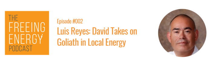 Podcast #002 – Luis Reyes: David Takes on Goliath in Local Energy