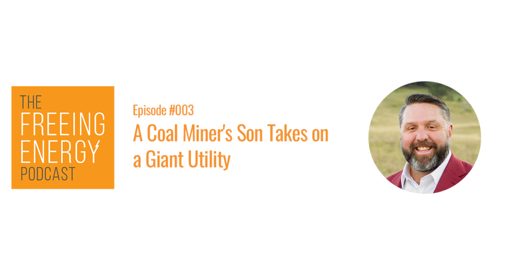 Podcast #003 – Chris Riley: A Coal Miner’s Son Takes on a Giant Utility