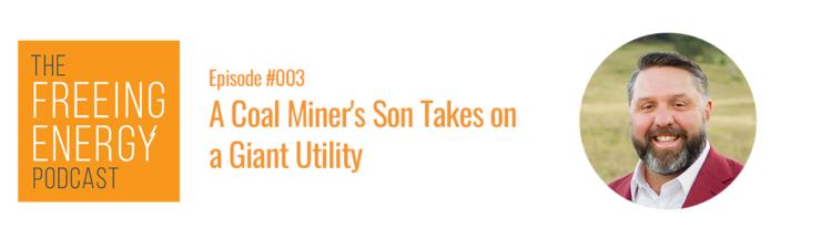 Podcast #003 – Chris Riley: A Coal Miner’s Son Takes on a Giant Utility