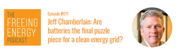 Podcast #011 – Jeff Chamberlain: Are batteries the final puzzle piece for a clean energy grid?