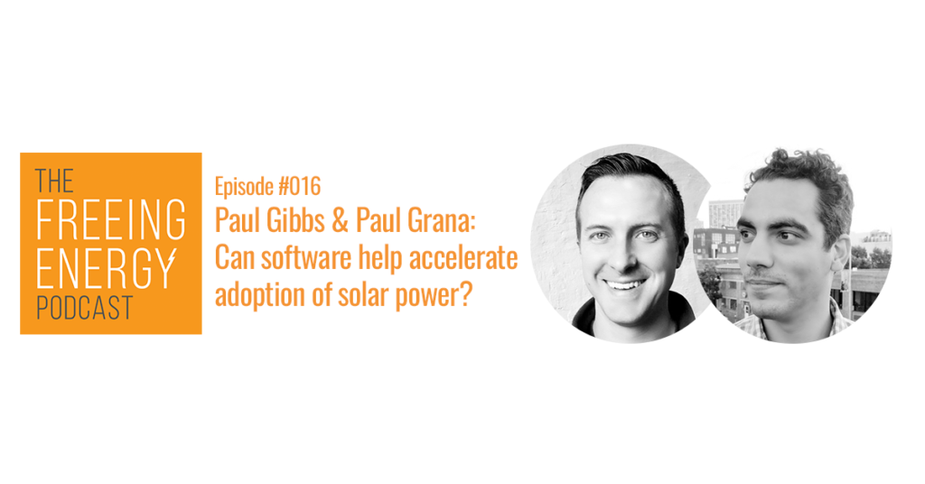 Podcast #016: Paul Gibbs & Paul Grana – Folsom Labs: Can software help accelerate adoption of Solar Power?