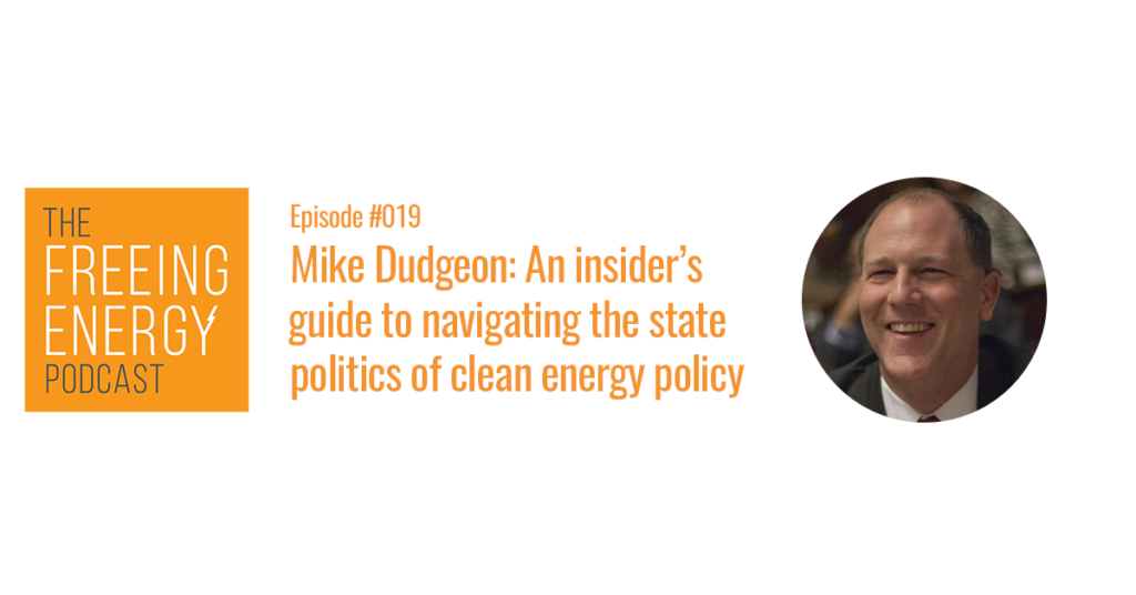 Podcast #019: Mike Dudgeon: An insider’s guide to navigating the state politics of clean energy policy