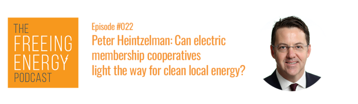 Podcast #022: Peter Heintzelman – Can electric membership cooperatives light the way for clean local energy in the utility industry?