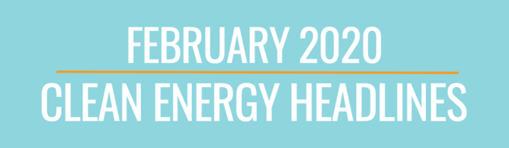 February 2020 Clean Energy Headlines
