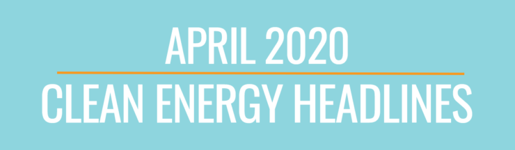 April 2020 Clean Energy Headlines