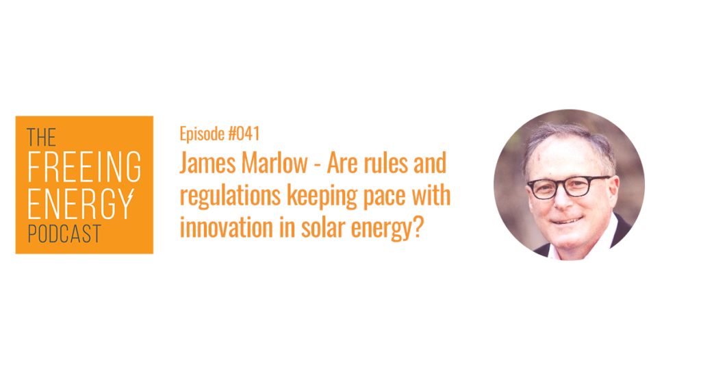 Podcast 041: James Marlow – Are rules and regulations keeping pace with innovation in solar energy?