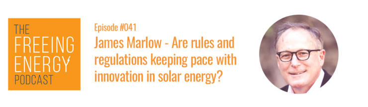 Podcast 041: James Marlow – Are rules and regulations keeping pace with innovation in solar energy?