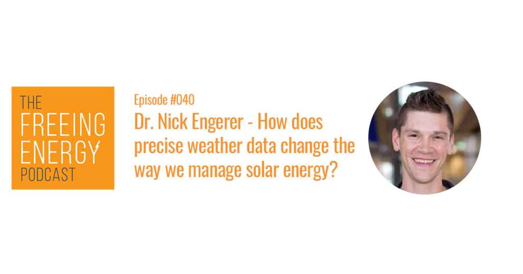 Podcast 040: Dr. Nick Engerer – How does having precise weather data change the way we manage solar energy?