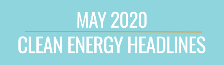 May 2020 Clean Energy Headlines