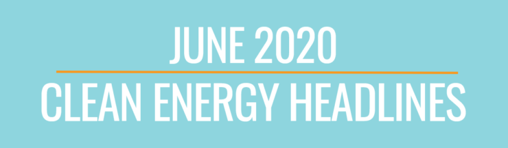 June 2020 Clean Energy Headlines