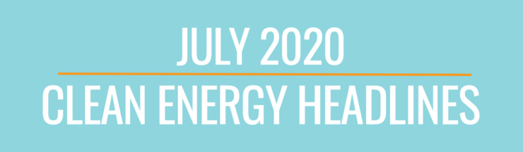 July 2020 Clean Energy Headlines