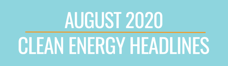 August 2020 Clean Energy Headlines