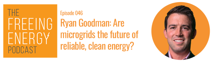 Podcast 046: Ryan Goodman: Are microgrids the future of reliable, clean energy?
