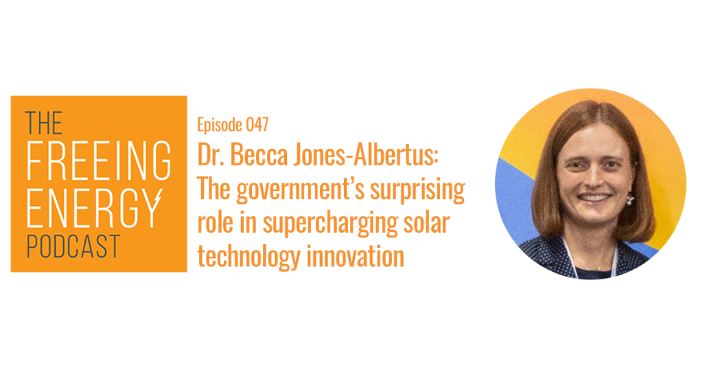 Podcast 047: Dr. Becca Jones-Albertus – the government’s surprising role in supercharging solar technology innovation