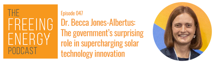 Podcast 047: Dr. Becca Jones-Albertus – the government’s surprising role in supercharging solar technology innovation