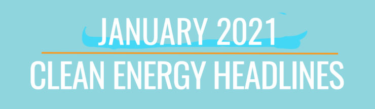 January 2021 Clean Energy Headlines