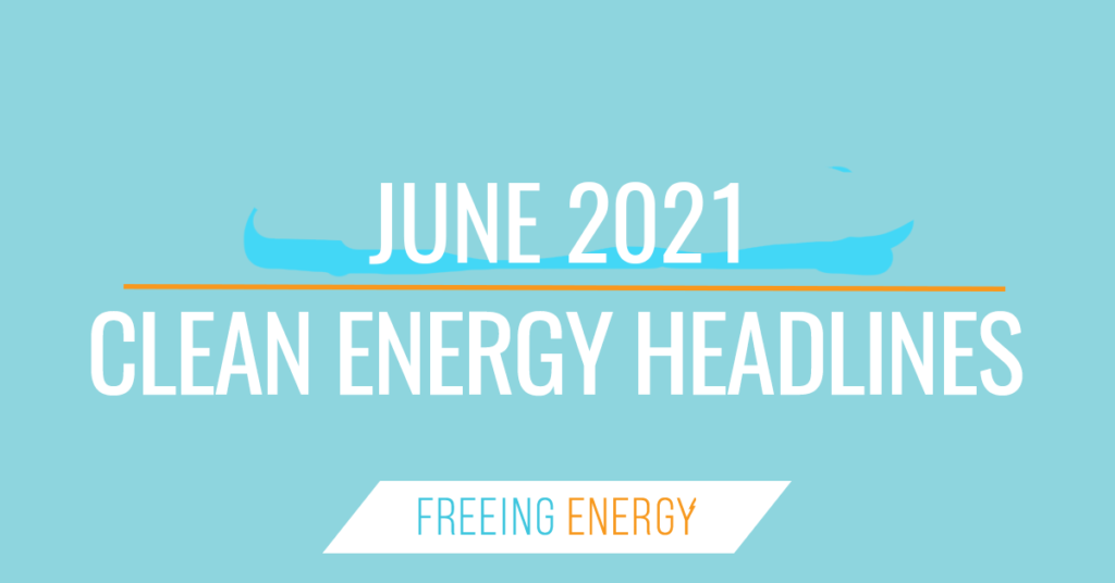June 2021 Clean Energy Headlines