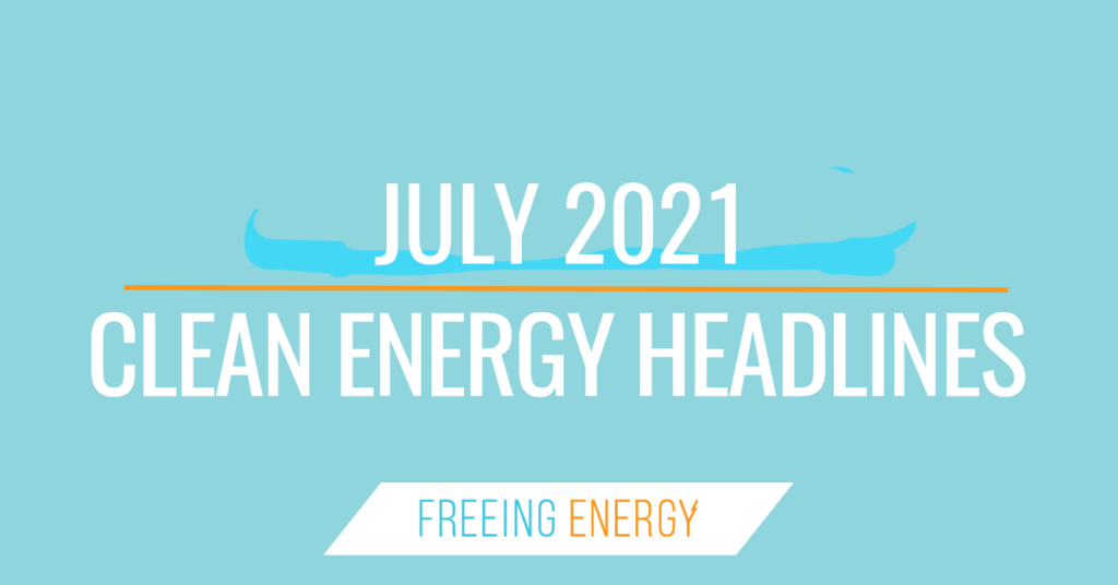 July 2021 Clean Energy Headlines